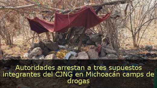 Autoridades arrestan a tres supuestos integrantes del CJNG en Michoacán camps de drogas 