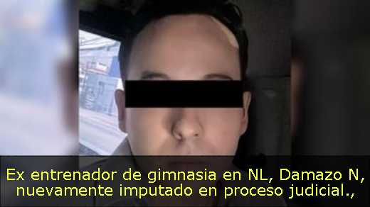 Ex entrenador de gimnasia en NL, Damazo N, nuevamente imputado en proceso judicial