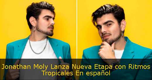 Jonathan Moly Lanza Nueva Etapa con Ritmos Tropicales  En español