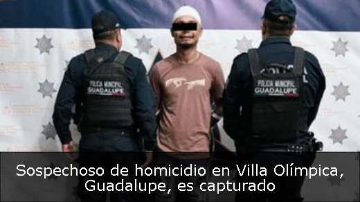 Sospechoso de homicidio en Villa Olímpica, Guadalupe, es capturado 