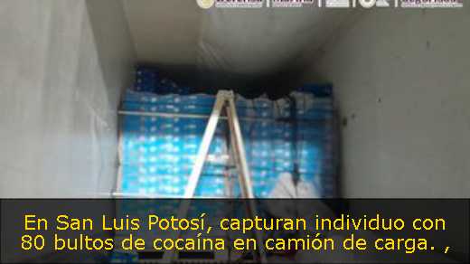 En San Luis Potosí, capturan individuo con 80 bultos de cocaína en camión de carga. 