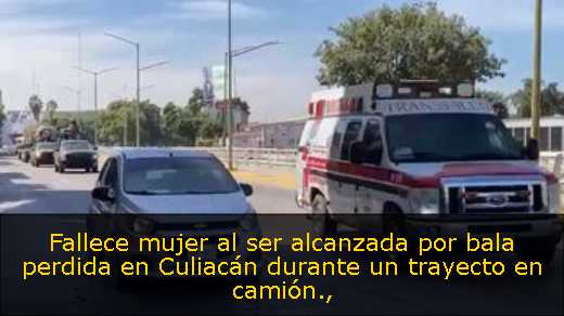 Fallece mujer al ser alcanzada por bala perdida en Culiacán durante un trayecto en camión