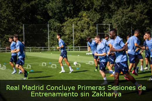 Real Madrid Concluye Primeras Sesiones de Entrenamiento sin Zakharya