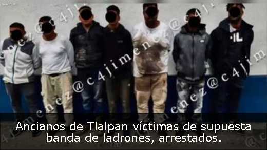 Ancianos de Tlalpan víctimas de supuesta banda de ladrones, arrestados. 