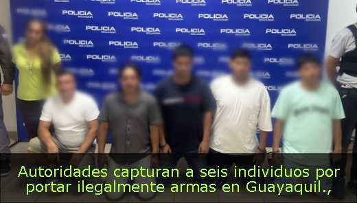 Autoridades capturan a seis individuos por portar ilegalmente armas en Guayaquil
