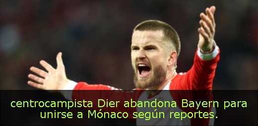 centrocampista Dier abandona Bayern para unirse a Mónaco según reportes. 
