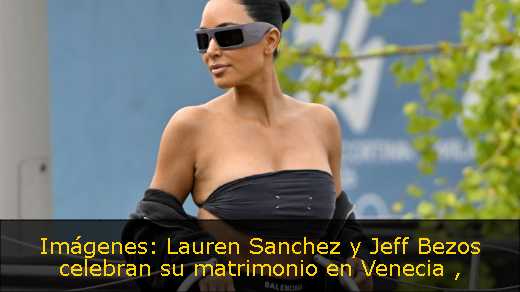 Imágenes: Lauren Sanchez y Jeff Bezos celebran su matrimonio en Venecia 