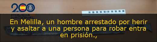 En Melilla, un hombre arrestado por herir y asaltar a una persona para robar entra en prisión