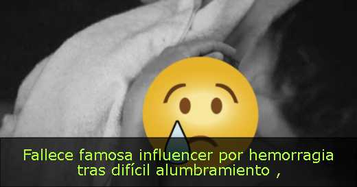 Fallece famosa influencer por hemorragia tras difícil alumbramiento 