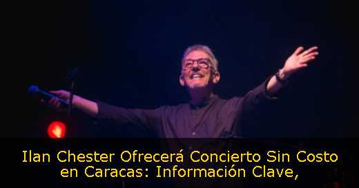 Ilan Chester Ofrecerá Concierto Sin Costo en Caracas: Información Clave