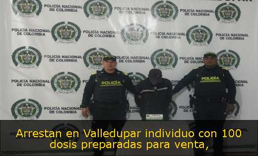 Arrestan en Valledupar individuo con 100 dosis preparadas para venta