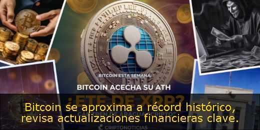 Bitcoin se aproxima a récord histórico, revisa actualizaciones financieras clave
