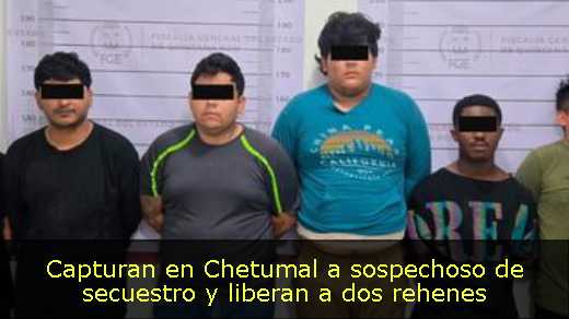 Capturan en Chetumal a sospechoso de secuestro y liberan a dos rehenes 