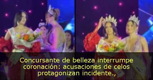 Concursante de belleza interrumpe coronación: acusaciones de celos protagonizan incidente