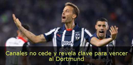Canales no cede y revela clave para vencer al Dortmund 
