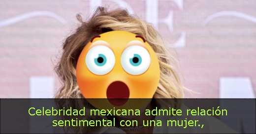 Celebridad mexicana admite relación sentimental con una mujer
