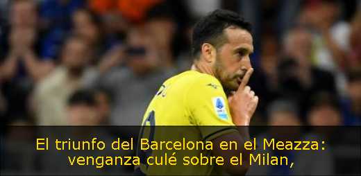 El triunfo del Barcelona en el Meazza: venganza culé sobre el Milan