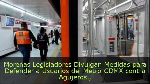 Morenas Legisladores Divulgan Medidas para Defender a Usuarios del Metro-CDMX contra Agujeros