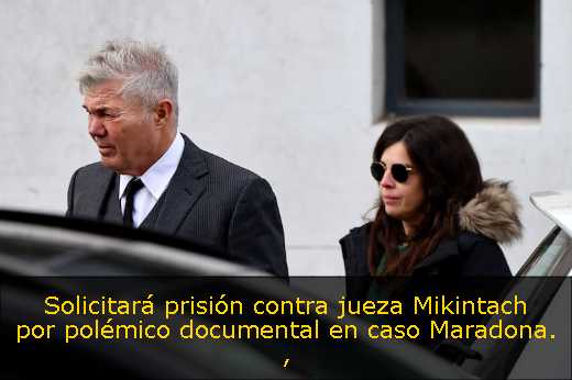 Solicitará prisión contra jueza Mikintach por polémico documental en caso Maradona. Solicitará prisión contra jueza Mikintach por polémico documental en caso Maradona.