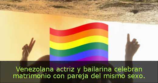 Venezolana actriz y bailarina celebran matrimonio con pareja del mismo sexo. 