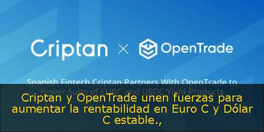 Criptan y OpenTrade unen fuerzas para aumentar la rentabilidad en Euro C y Dólar C estable
