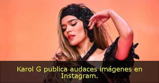 Karol G publica audaces imágenes en Instagram. 