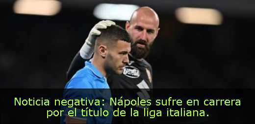 Noticia negativa: Nápoles sufre en carrera por el título de la liga italiana