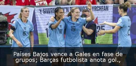 Países Bajos vence a Gales en fase de grupos; Barças futbolista anota gol