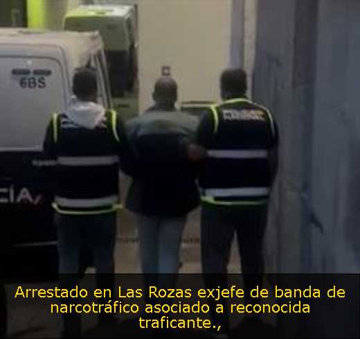 Arrestado en Las Rozas exjefe de banda de narcotráfico asociado a reconocida traficante