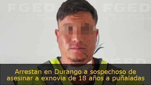 Arrestan en Durango a sospechoso de asesinar a exnovia de 18 años a puñaladas