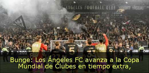 Bunge: Los Ángeles FC avanza a la Copa Mundial de Clubes en tiempo extra