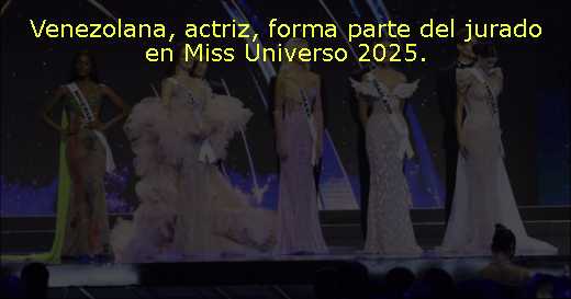 Venezolana, actriz, forma parte del jurado en Miss Universo 2025. 