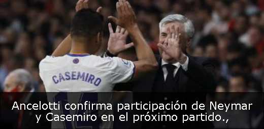 Ancelotti confirma participación de Neymar y Casemiro en el próximo partido