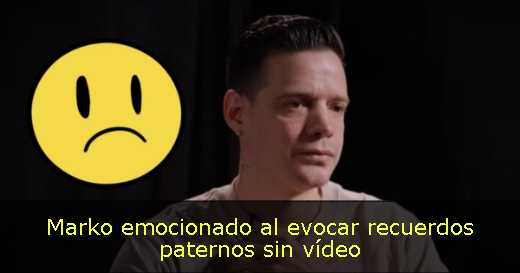 Marko emocionado al evocar recuerdos paternos sin vídeo