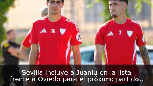 Sevilla incluye a Juanlu en la lista frente a Oviedo para el próximo partido