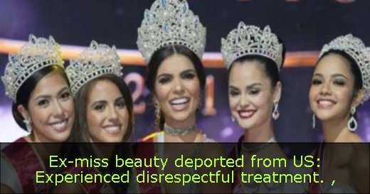 Ex-miss beauty deported from US: Experienced disrespectful treatment. 