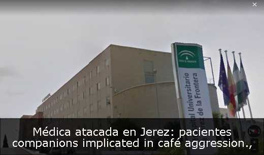 Médica atacada en Jerez: pacientes companions implicated in café aggression