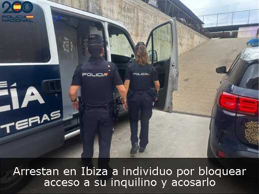 Arrestan en Ibiza a individuo por bloquear acceso a su inquilino y acosarlo