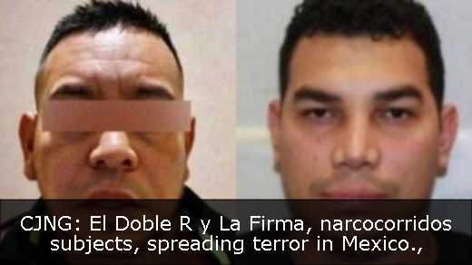 CJNG: El Doble R y La Firma, narcocorridos subjects, spreading terror in Mexico