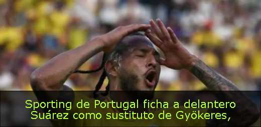 Sporting de Portugal ficha a delantero Suárez como sustituto de Gyökeres