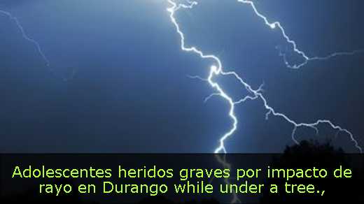 Adolescentes heridos graves por impacto de rayo en Durango while under a tree