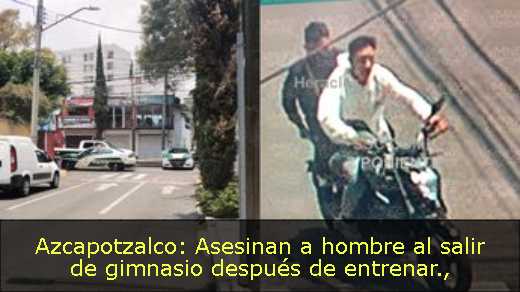 Azcapotzalco: Asesinan a hombre al salir de gimnasio después de entrenar