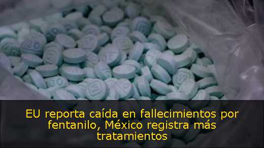 EU reporta caída en fallecimientos por fentanilo, México registra más tratamientos 