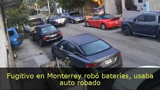 Fugitivo en Monterrey robó baterías, usaba auto robado 