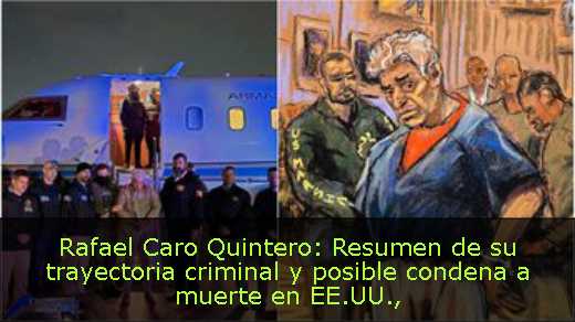Rafael Caro Quintero: Resumen de su trayectoria criminal y posible condena a muerte en EE.UU