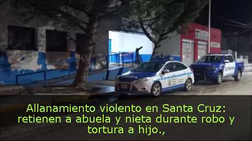 Allanamiento violento en Santa Cruz: retienen a abuela y nieta durante robo y tortura a hijo