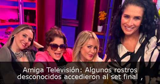 Amiga Televisión: Algunos rostros desconocidos accedieron al set final 
