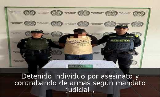 Detenido individuo por asesinato y contrabando de armas según mandato judicial 