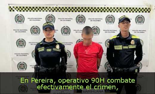 En Pereira, operativo 90H combate efectivamente el crimen