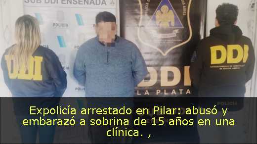 Expolicía arrestado en Pilar: abusó y embarazó a sobrina de 15 años en una clínica. 